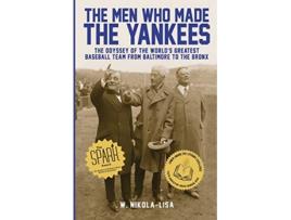 Livro The Men Who Made the Yankees The Odyssey of the Worlds Greatest Baseball Team from Baltimore to the Bronx de W NikolaLisa (Inglês)