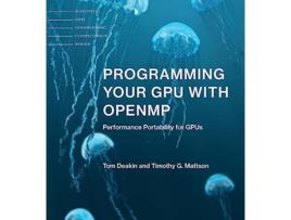Livro Programming Your GPU with OpenMP de Tom Deakin e Timothy G Mattson (Inglês)