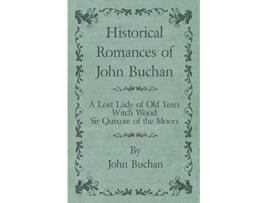 Livro Historical Romances of John Buchan A Lost Lady of Old Years Witch Wood Sir Quixote of the Moors de John Buchan (Inglês)
