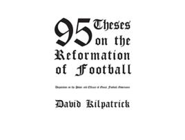 Livro 95 Theses on the Reformation of Football de David Kilpatrick (Inglês)