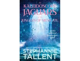 Livro The Kaleidoscope Jaguars of the Jungles of Mexicatl And Other Stories de Stephannie Tallent (Inglês)