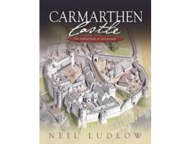 Livro Carmarthen Castle de Neil Ludlow (Inglês - Capa Dura)