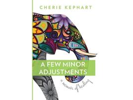 Livro A Few Minor Adjustments A Memoir of Healing de Cherie Kephart (Inglês - Capa Dura)