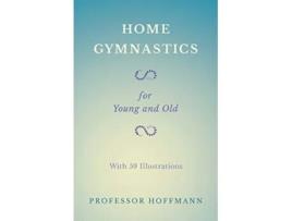 Livro Home Gymnastics For Young and Old With 59 Illustrations de Professor Hoffmann (Inglês)