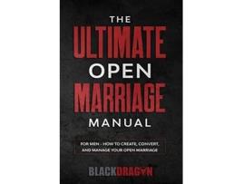 Livro The Ultimate Open Marriage: For Men - How To Create, Convert, and Manage Your Open Marriage de Blackdragon (Inglês)