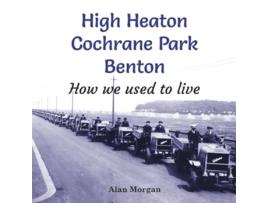 Livro High Heaton, Cochrane Park, Benton de Alan Morgan (Inglês)