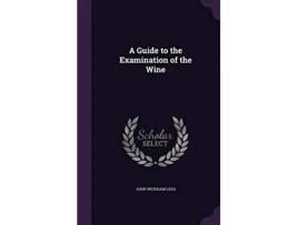 Livro Guide to the Examination of the Wine de John Wickham Legg (Inglês - Capa Dura)