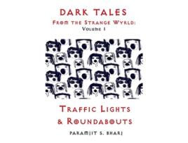 Livro Dark Tales From the Strange Wyrld Volume 1 Traffic Lights Roundabouts 1 From the Strange Wyrld Collected de Paramjit S Bharj (Inglês)