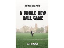 Livro A Whole New Ball Game The Games People Play 2 de Gary Thacker (Inglês)