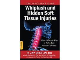 Livro Whiplash and Hidden Soft Tissue Injuries When Where and Why to Refer Auto Accident Patients de Dr R Jay Shetlin (Inglês)