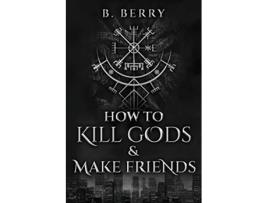 Livro How To Kill Gods Make Friends Your Local Guides to the Supernatural de B Berry (Inglês)