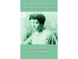 Livro Lucy Maud Montgomery Short Stories 19051906 de Lucy Maud Montgomery (Inglês)