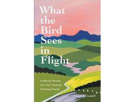 Livro What the Bird Sees in Flight Collected Stories of a New Zealand Farming Family de Joseph R Goodall (Inglês)