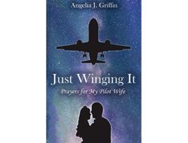 Livro Just Winging It Prayers for My Pilot Wife de Angelia J Griffin (Inglês)