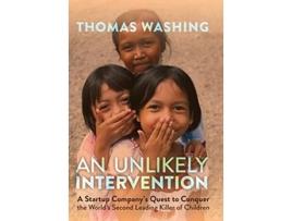 Livro An Unlikely Intervention A Startup Companys Quest to Conquer the Worlds Second Leading Killer of Children de Thomas Washing (Inglês)