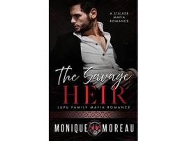 Livro The Savage Heir A Dark Romanian Mafia Romance Lupu Mafia Family Romance de Monique Moreau (Inglês)