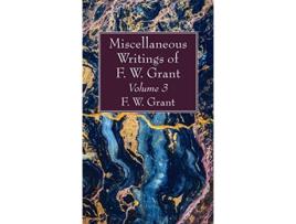 Livro Miscellaneous Writings of F W Grant Volume 3 de F W Grant (Inglês)