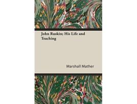 Livro John Ruskin His Life and Teaching de Marshall Mather (Inglês)