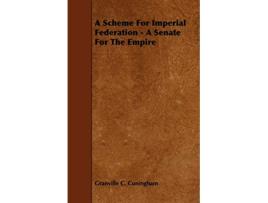 Livro A Scheme for Imperial Federation A Senate for the Empire de Granville C Cuningham (Inglês)