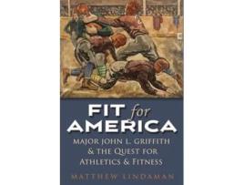 Livro Fit for America Major John L Griffith and the quest for Athletics and Fitness Sports and Entertainment de Matthew Lindaman (Inglês)