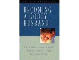 Livro Becoming a Godly Husband The Hardest Thing a Man Will Ever Do Is Really Love His Wife de Gil Stieglitz (Inglês)