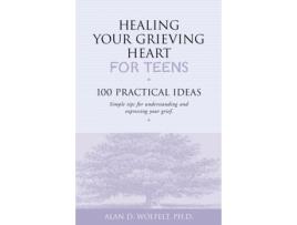 Livro Healing Your Grieving Heart for Teens: 100 Practical Ideas de Alan D Wolfelt PhD (Inglês)