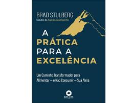 Livro A Prática para a Excelência - Um Caminho Transformador para Alimentar ? e não Consumir ? sua Alma de Brad Stulberg (Português)