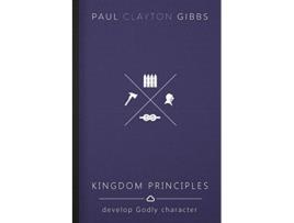 Livro Kingdom Principles Develop Godly Character Kingdom Trilogy de Paul Clayton Gibbs (Inglês)