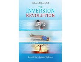 Livro The Inversion Revolution Beyond Back Pain to Wellness de Michael James McKay (Inglês)