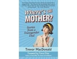 Livro Wheres the Mother Stories from a Transgender Dad de Trevor MacDonald (Inglês)