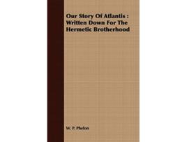 Livro Our Story of Atlantis Written Down for the Hermetic Brotherhood de W P Phelon (Inglês)