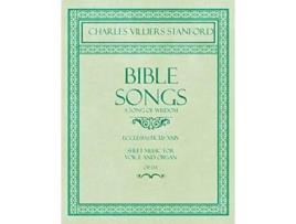 Livro Bible Songs A Song of Wisdom Ecclesiasticus XXIV Sheet Music for Voice and Organ Op113 de Charles Villiers Stanford (Inglês)