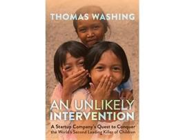 Livro An Unlikely Intervention A Startup Companys Quest to Conquer the Worlds Second Leading Killer of Children de Thomas Washing (Inglês)