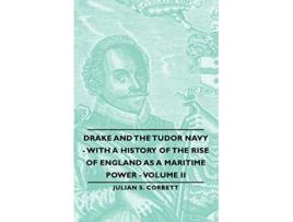Livro Drake and the Tudor Navy With a History of the Rise of England as a Maritime Power Volume II de Julian S Corbett (Inglês)