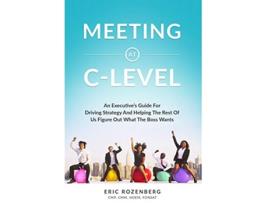 Livro Meeting at CLevel An Executives Guide for Driving Strategy and Helping the Rest of Us Figure Out What the Boss Wants de Eric Rozenberg (Inglês)
