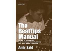 Livro The BeatTips Manual The Art of Beatmaking the Hip HopRap Music Tradition and the Common Composer de Amir Said (Inglês)