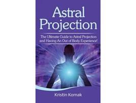 Livro Astral Projection The ultimate guide to astral projection and having an out of body experience de Kristin Komak (Inglês)