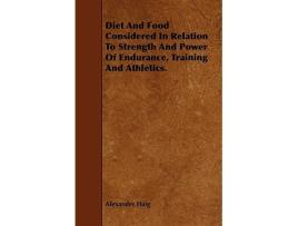 Livro Diet and Food Considered in Relation to Strength and Power of Endurance Training and Athletics de Alexander Haig (Inglês)