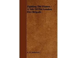 Livro Fighting the Flames A Tale of the London Fire Brigade de Robert Michael Ballantyne (Inglês)