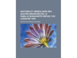 Livro Histoire Et Genealogie Des Quatre Branches de la Famille Bonaparte Depuis 1183 Jusquen 1855 de Jean Aloys Perrault-Maynand (Inglês)