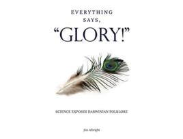 Livro Everything Says GLORY Science Exposes Darwinian Folklore de Jim Albright (Inglês)