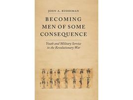 Livro Becoming Men of Some Consequence Youth and Military Service in the Revolutionary War Jeffersonian America de John A Ruddiman (Inglês)