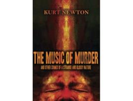 Livro THE MUSIC OF MURDER AND OTHER CRIMES OF A STRANGE AND BLOODY NATURE de Kurt Newton (Inglês)