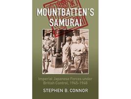 Livro Mountbattens Samurai Imperial Japanese Army and Navy Forces under British Control in Southeast Asia 19451948 de Stephen B Connor (Inglês)