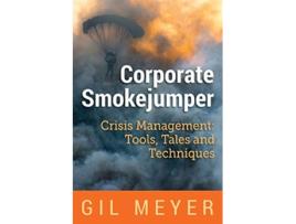 Livro Corporate Smokejumper Crisis Management Tools Tales and Techniques de Gil Meyer (Inglês)