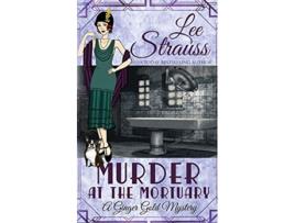 Livro Murder at the Mortuary a cozy historical 1920s mystery Ginger Gold Mystery de Lee Strauss (Inglês)