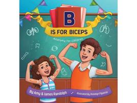 Livro B is for Biceps Anatomy for Children de Amy Randolph e James Randolph (Inglês)