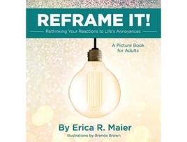 Livro Reframe It!: Rethinking Your Reactions to Life's Annoyances de Erica R. Maier (Inglês)