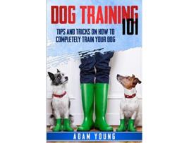 Livro Dog Training 101 Tips and Tricks on How to Completely Train Your Dog de Adam Young (Inglês)