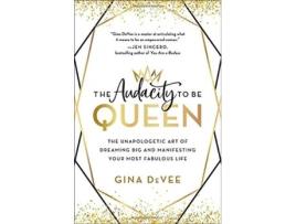 Livro The Audacity to Be Queen The Unapologetic Art of Dreaming Big and Manifesting Your Most Fabulous Life de Gina Devee (Inglês - Capa Dura)